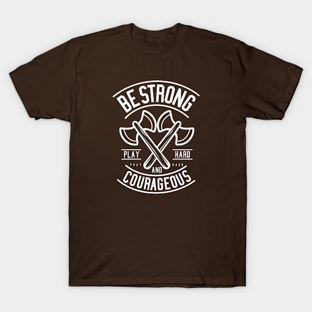 Be Strong And Courageous Axe Motivational Quote T-Shirt by Rebus28